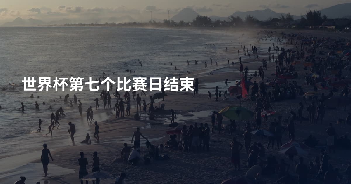 世界杯第七个比赛日结束