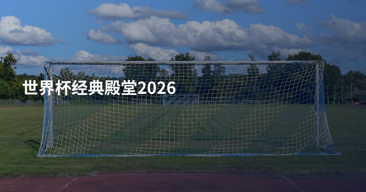 世界杯经典殿堂2026