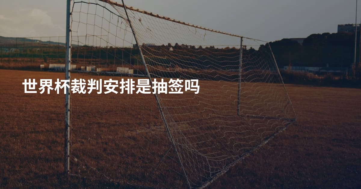 世界杯裁判安排是抽签吗