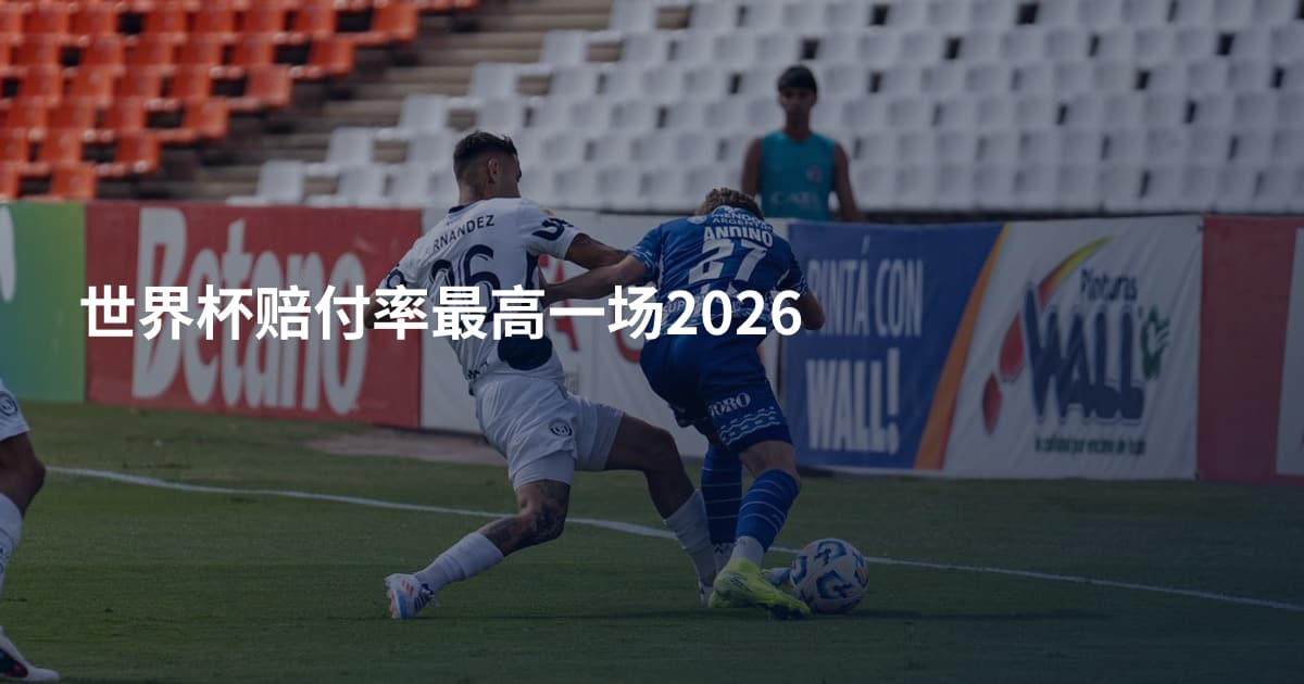 世界杯赔付率最高一场2026