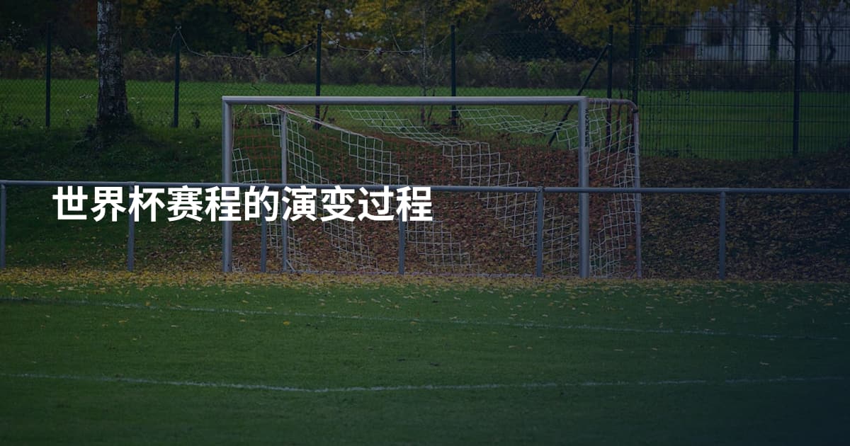 世界杯赛程的演变过程