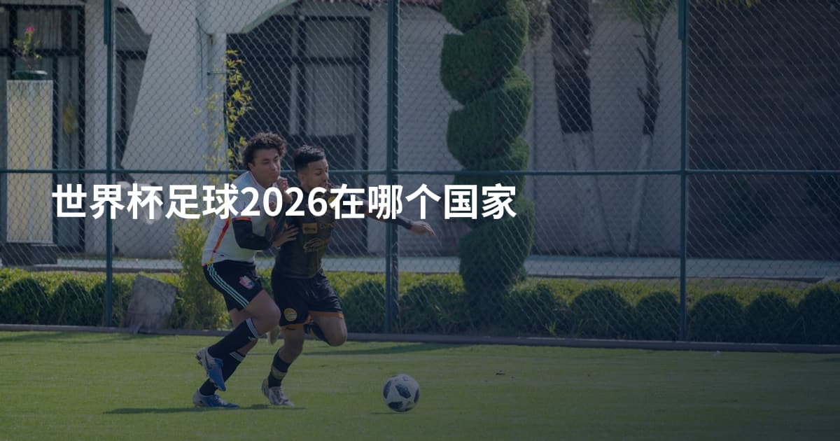 世界杯足球2026在哪个国家