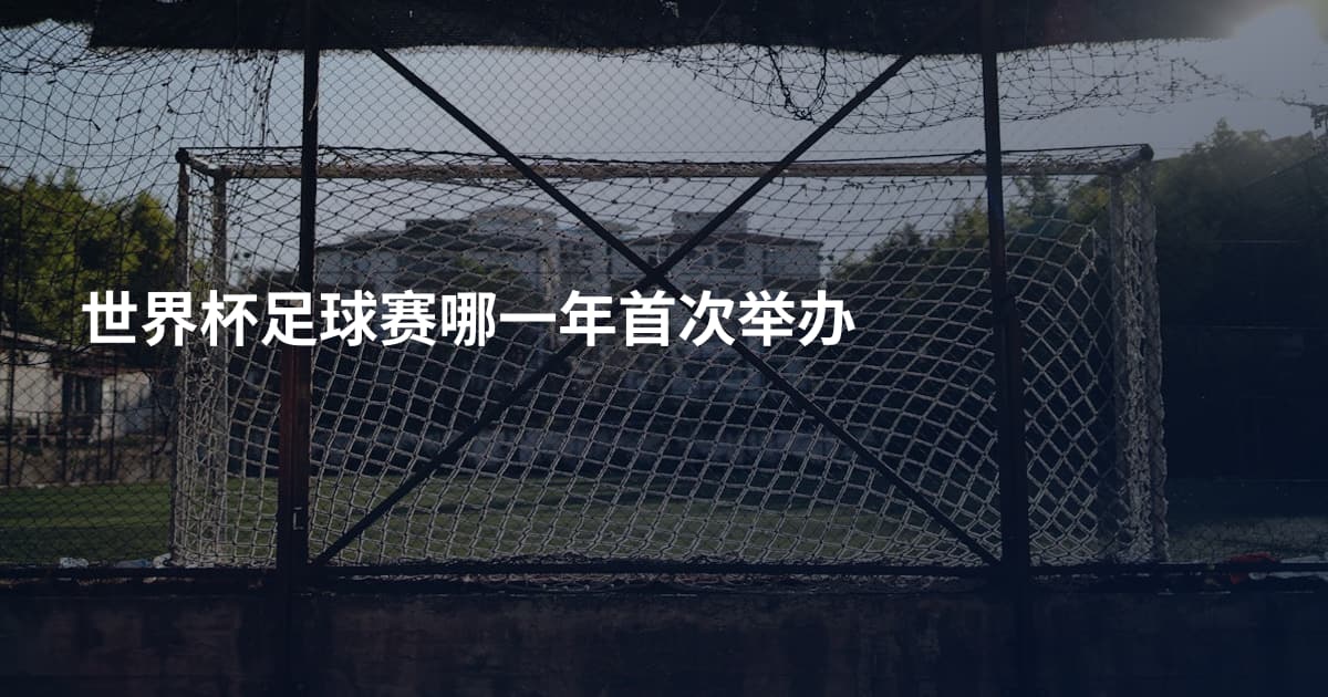 世界杯足球赛哪一年首次举办