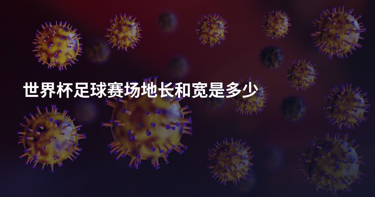 世界杯足球赛场地长和宽是多少