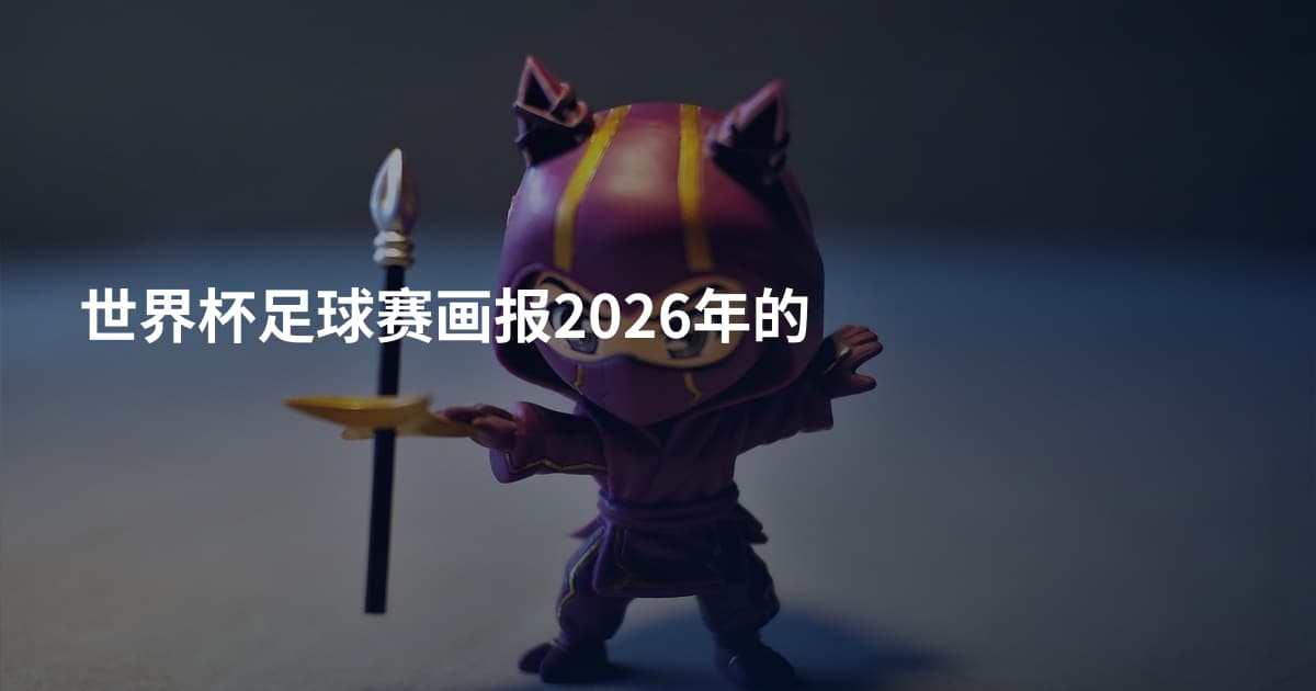世界杯足球赛画报2026年的