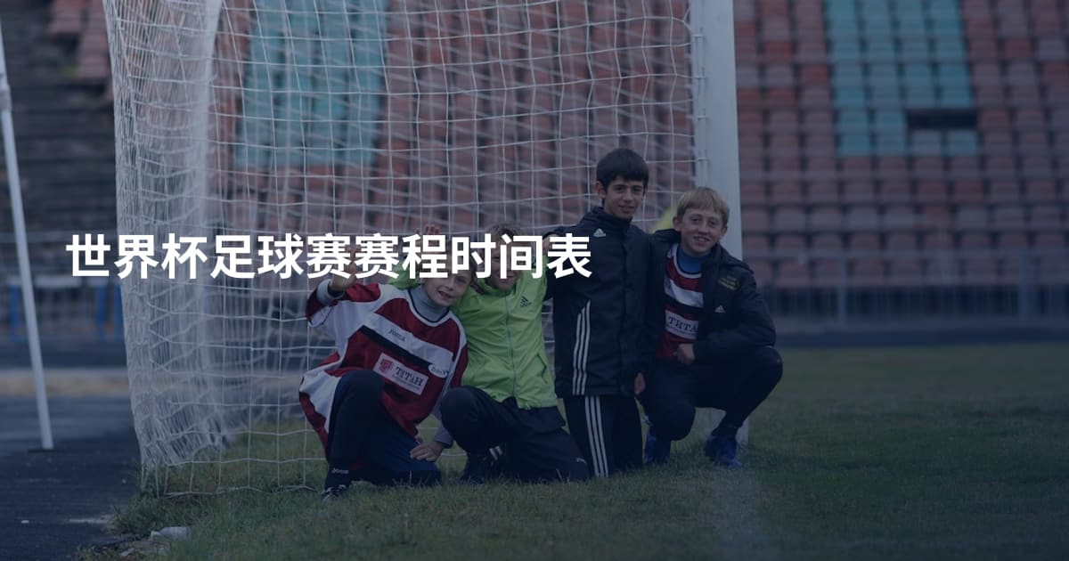 世界杯足球赛赛程时间表