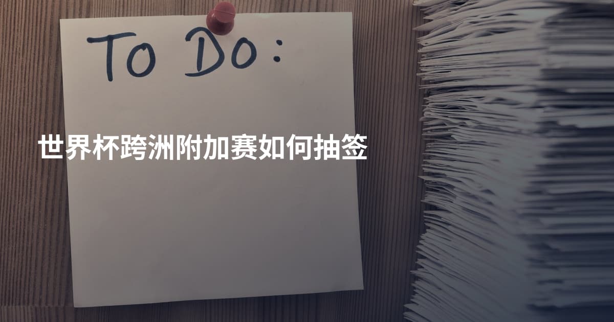 世界杯跨洲附加赛如何抽签