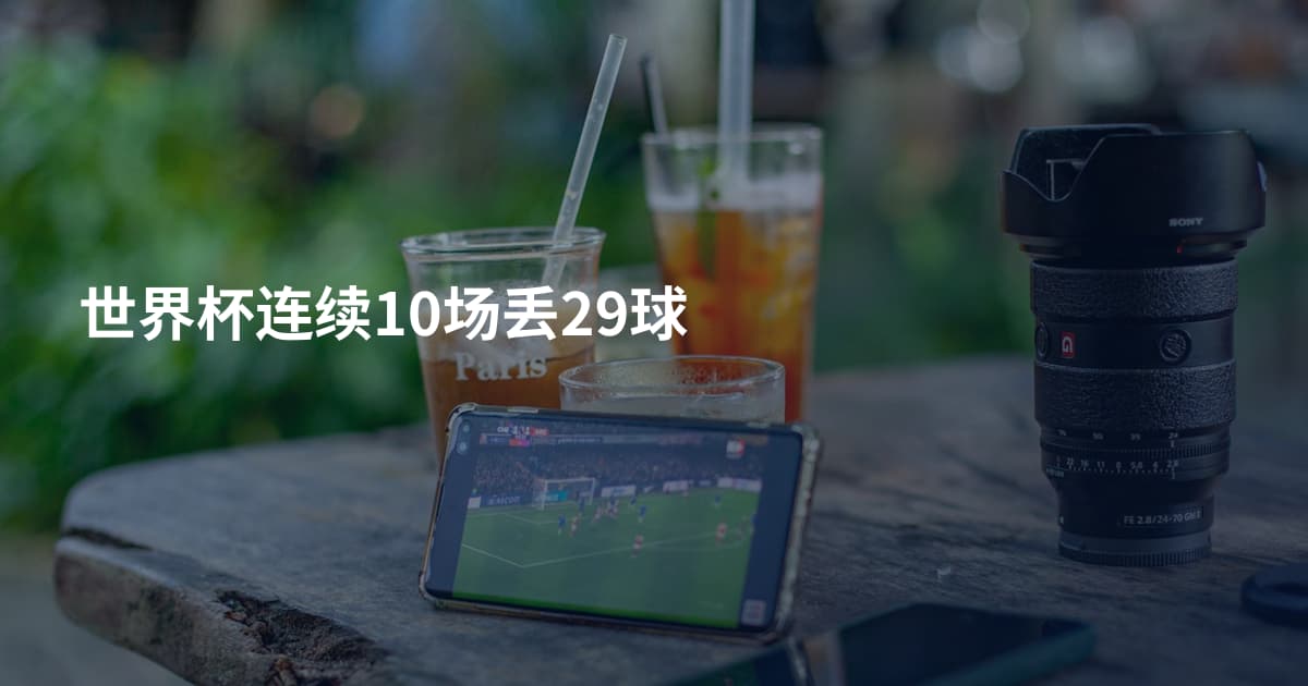 世界杯连续10场丢29球