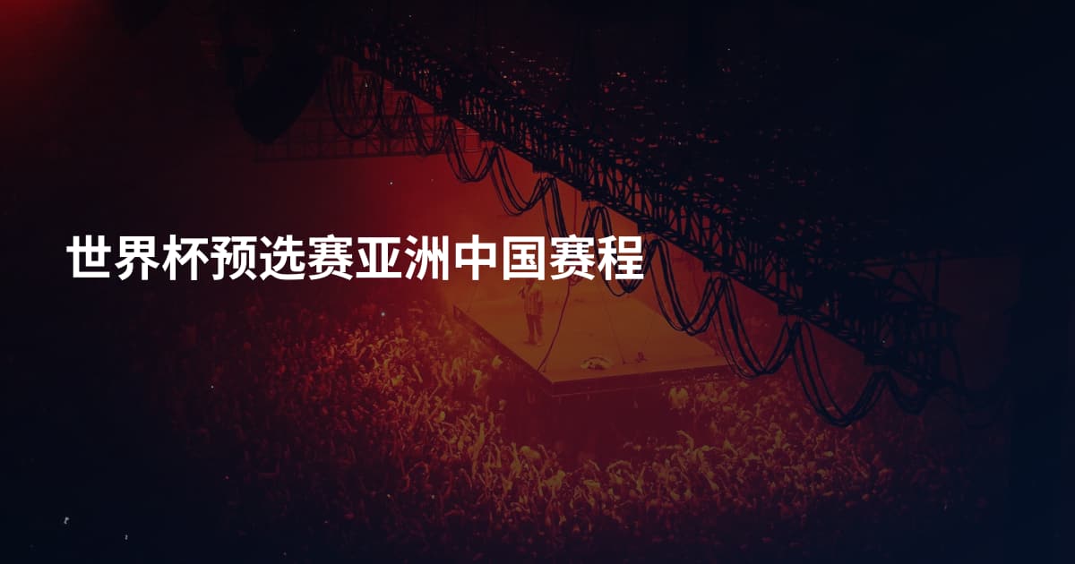 世界杯预选赛亚洲中国赛程