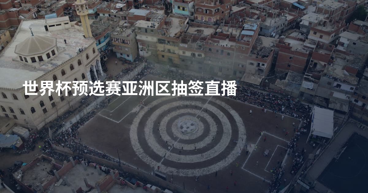 世界杯预选赛亚洲区抽签直播