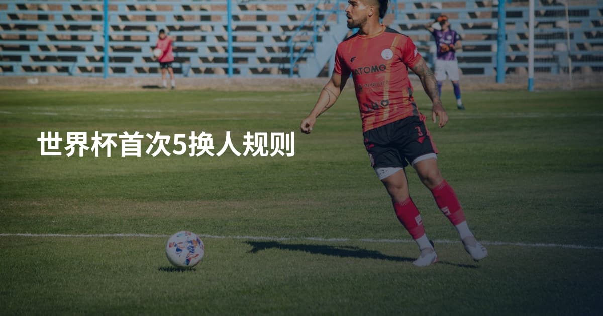 世界杯首次5换人规则