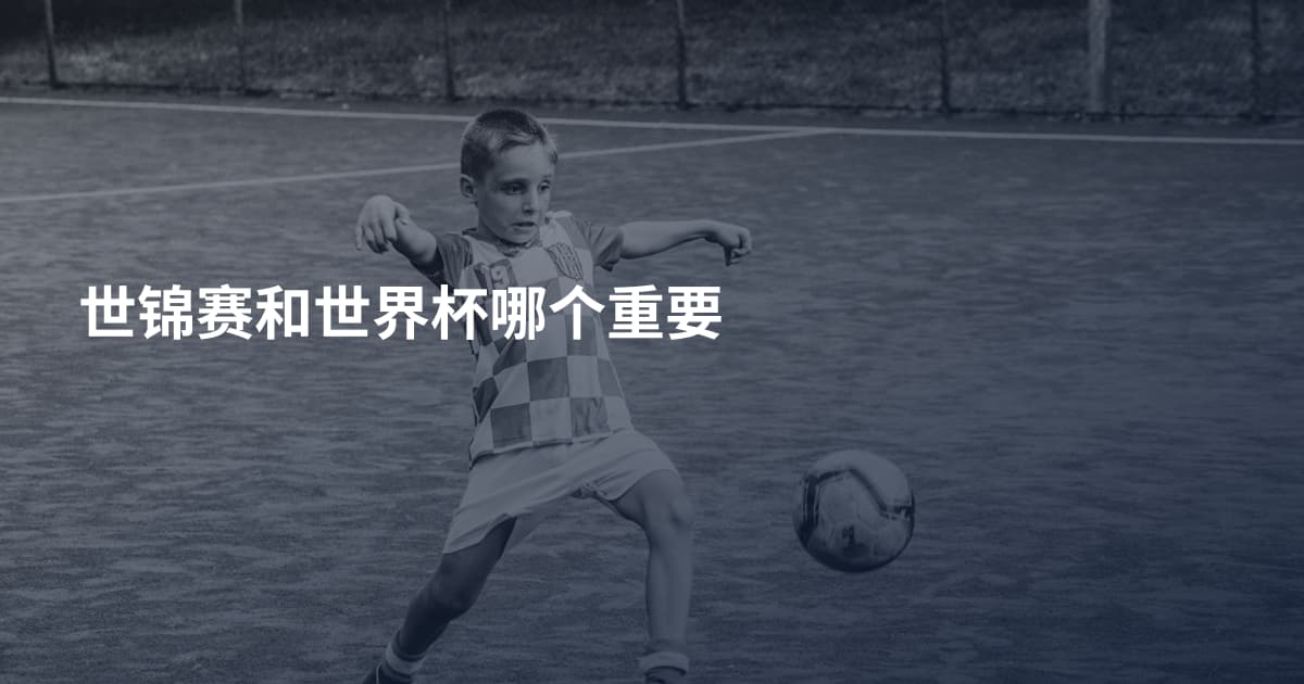 世锦赛和世界杯哪个重要