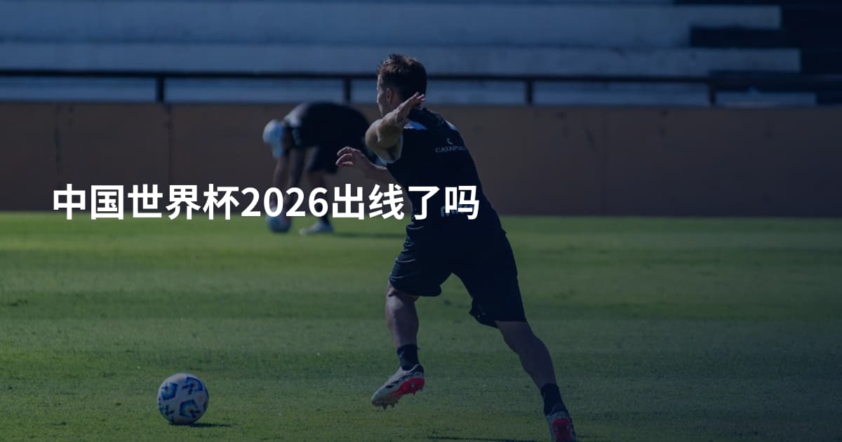 中国世界杯2026出线了吗