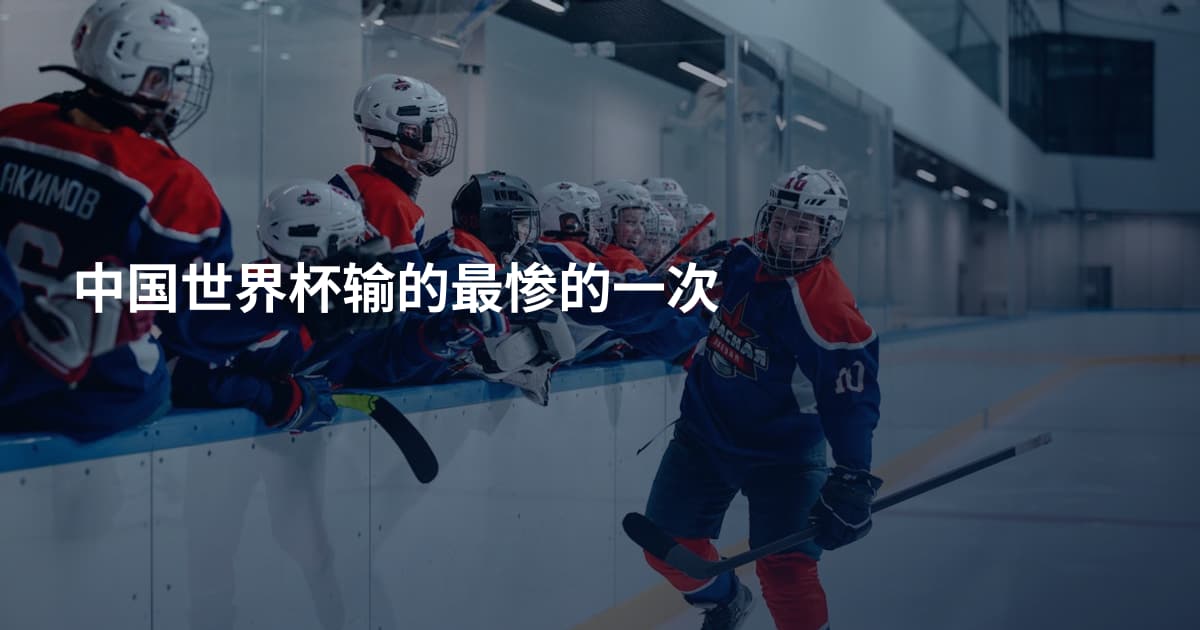 中国世界杯输的最惨的一次