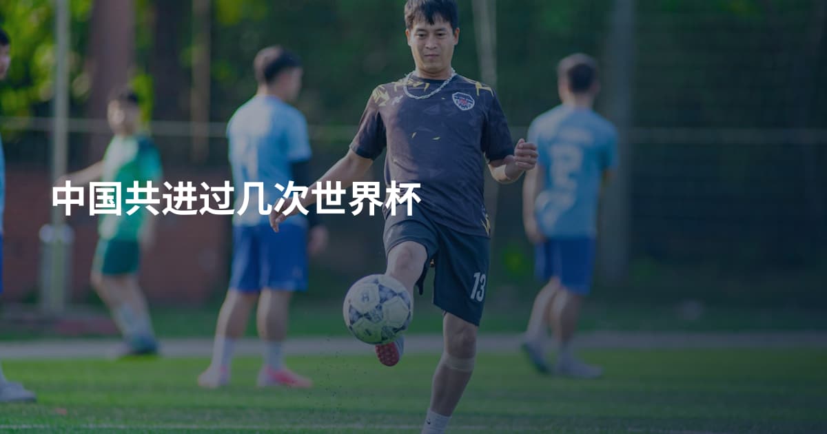 中国共进过几次世界杯