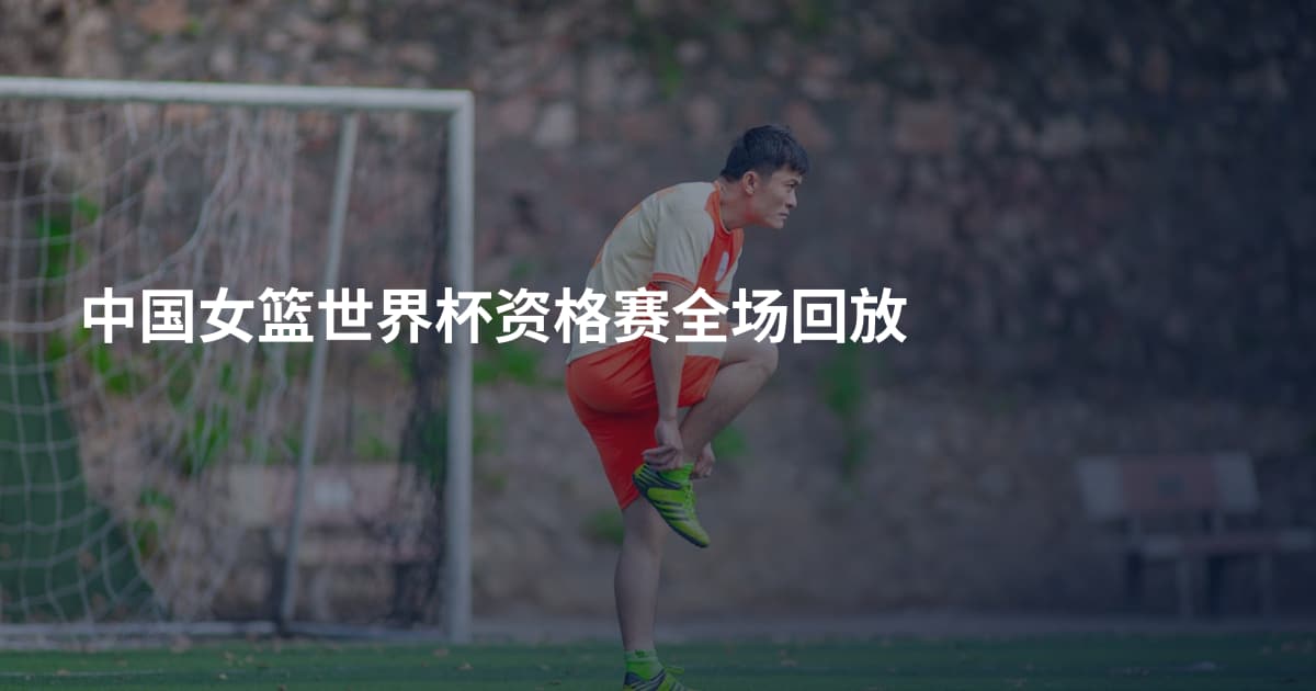 中国女篮世界杯资格赛全场回放