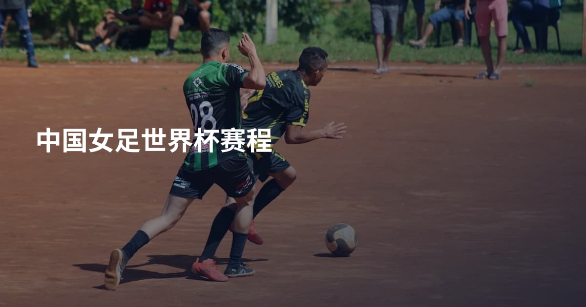 中国女足世界杯赛程