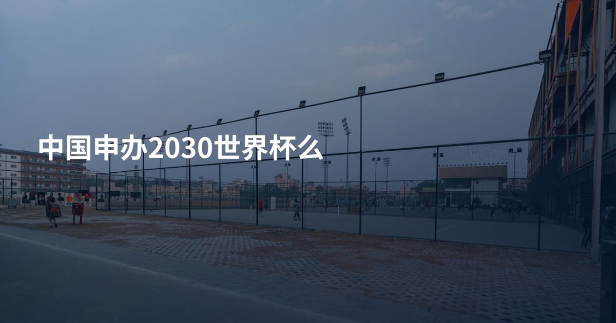 中国申办2030世界杯么