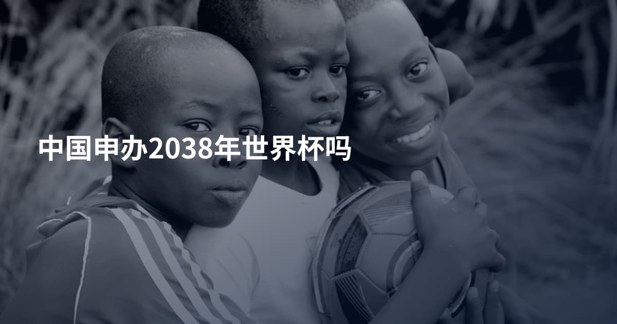 中国申办2038年世界杯吗