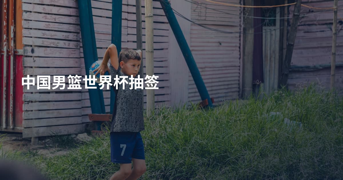 中国男篮世界杯抽签