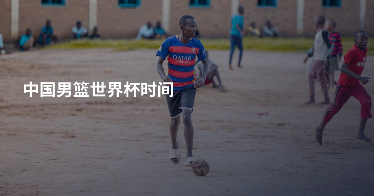 中国男篮世界杯时间