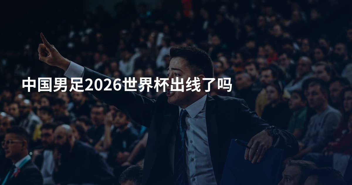 中国男足2026世界杯出线了吗