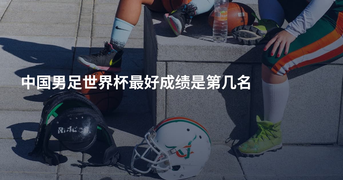 中国男足世界杯最好成绩是第几名