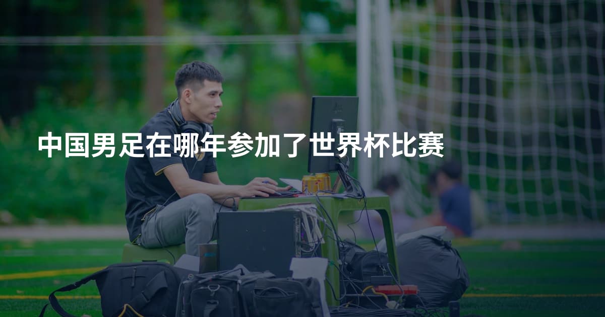中国男足在哪年参加了世界杯比赛