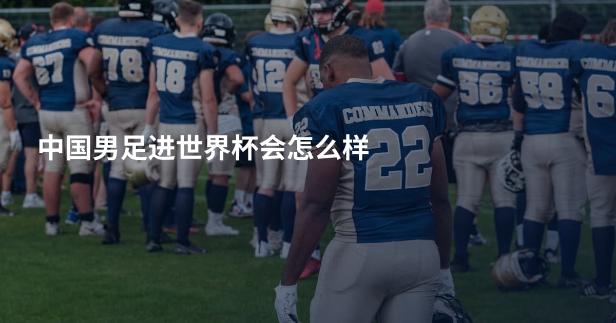 中国男足进世界杯会怎么样