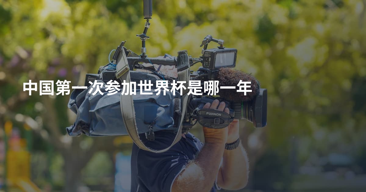 中国第一次参加世界杯是哪一年