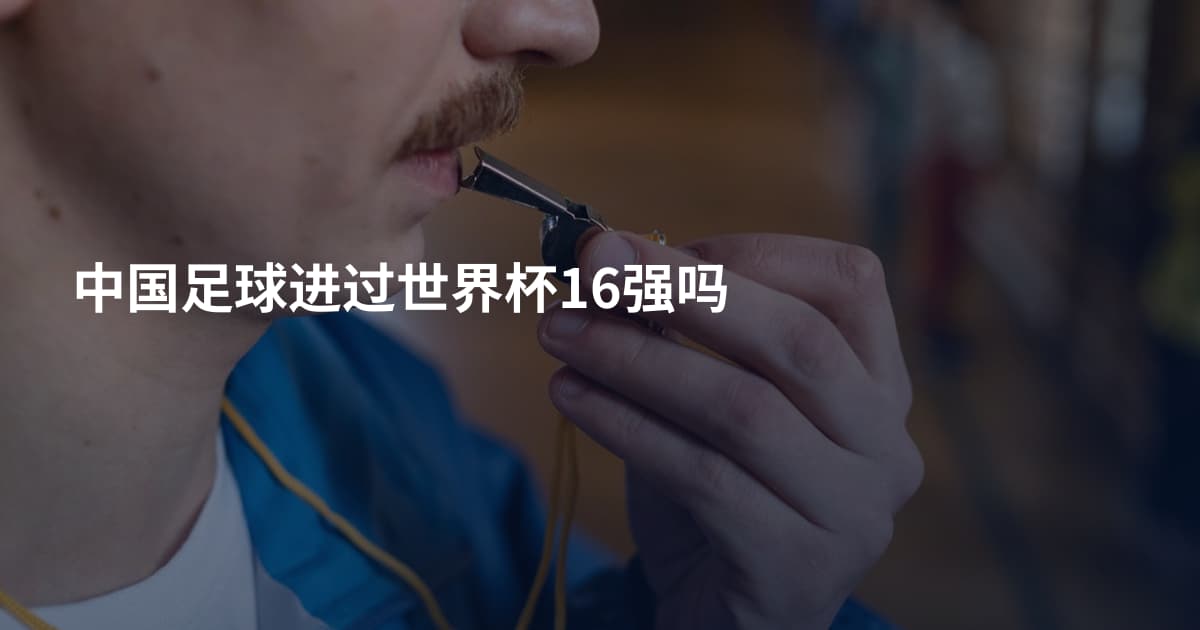 中国足球进过世界杯16强吗