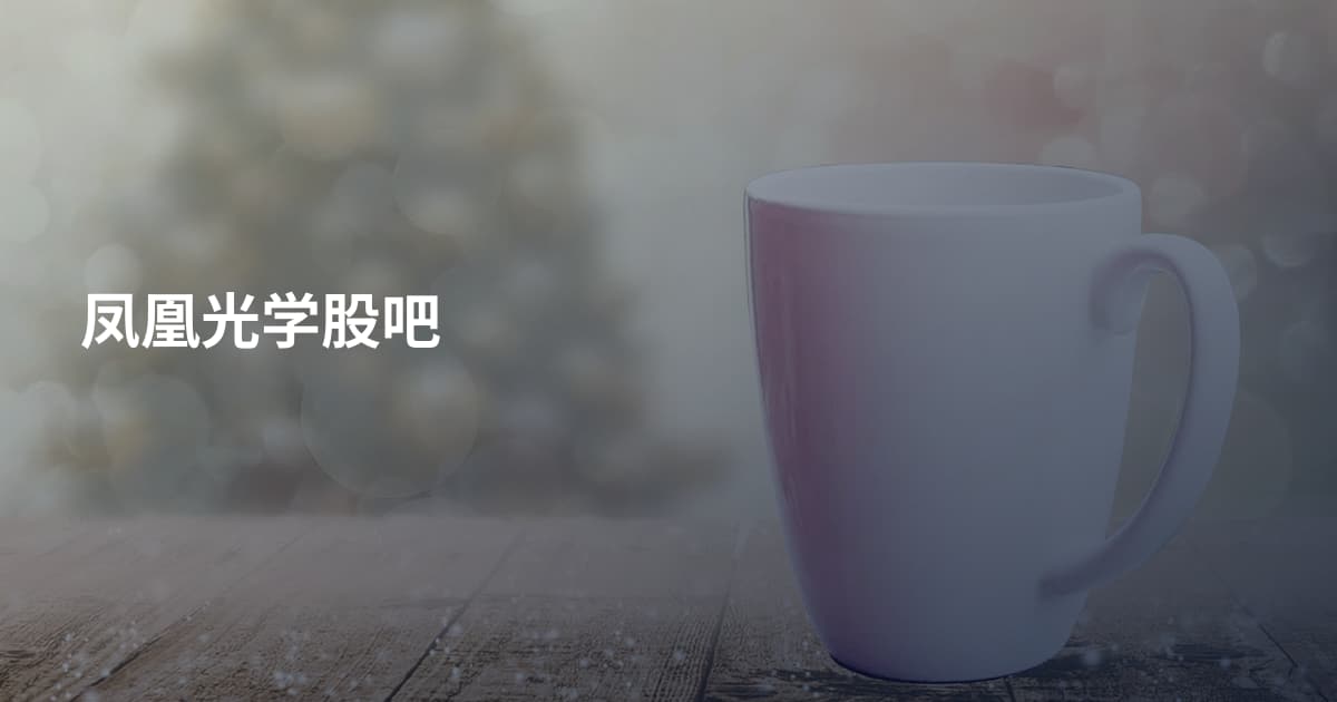 凤凰光学股吧