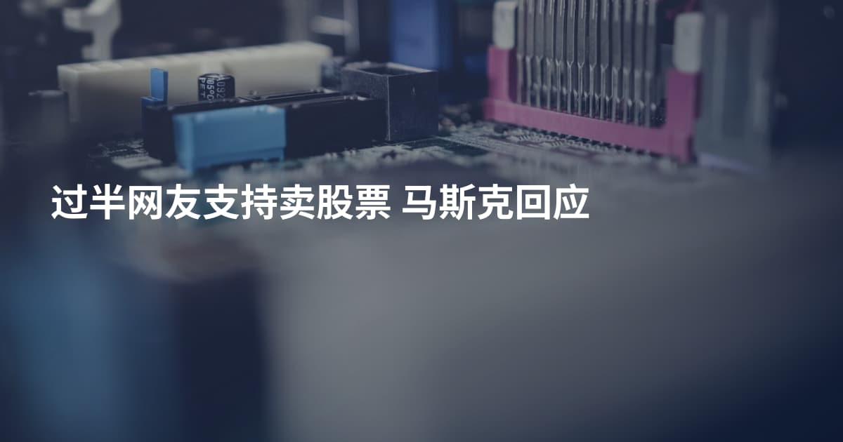 过半网友支持卖股票 马斯克回应