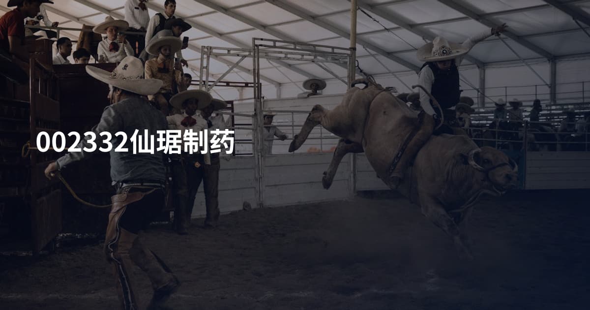 002332仙琚制药