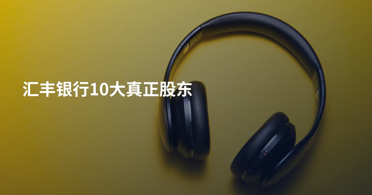 汇丰银行10大真正股东