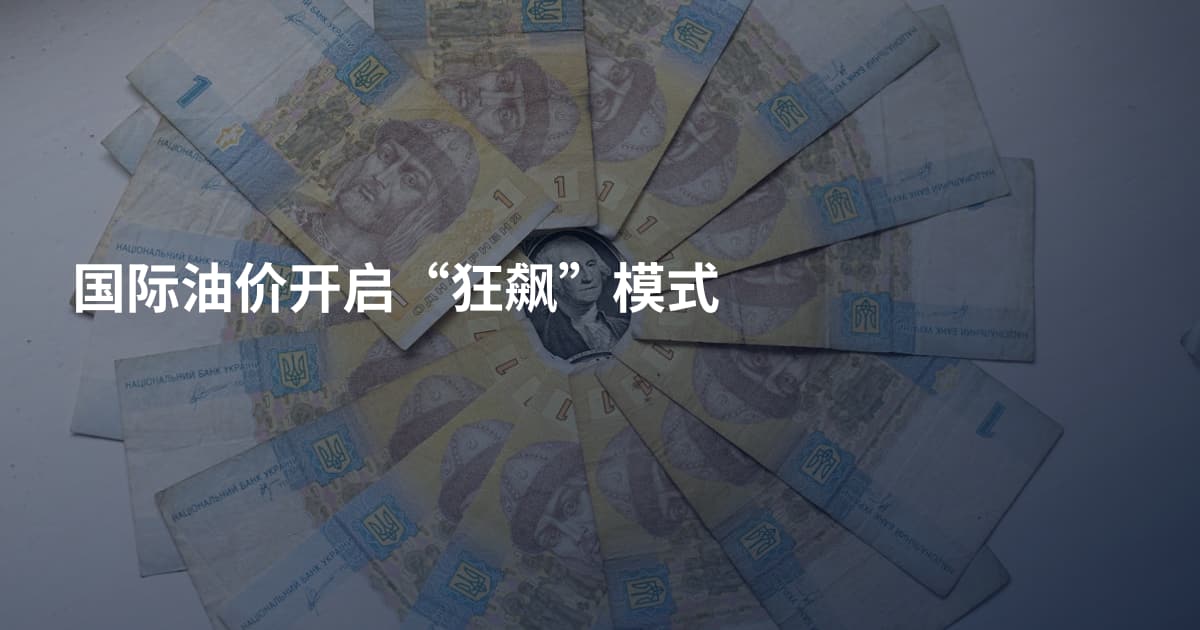国际油价开启“狂飙”模式