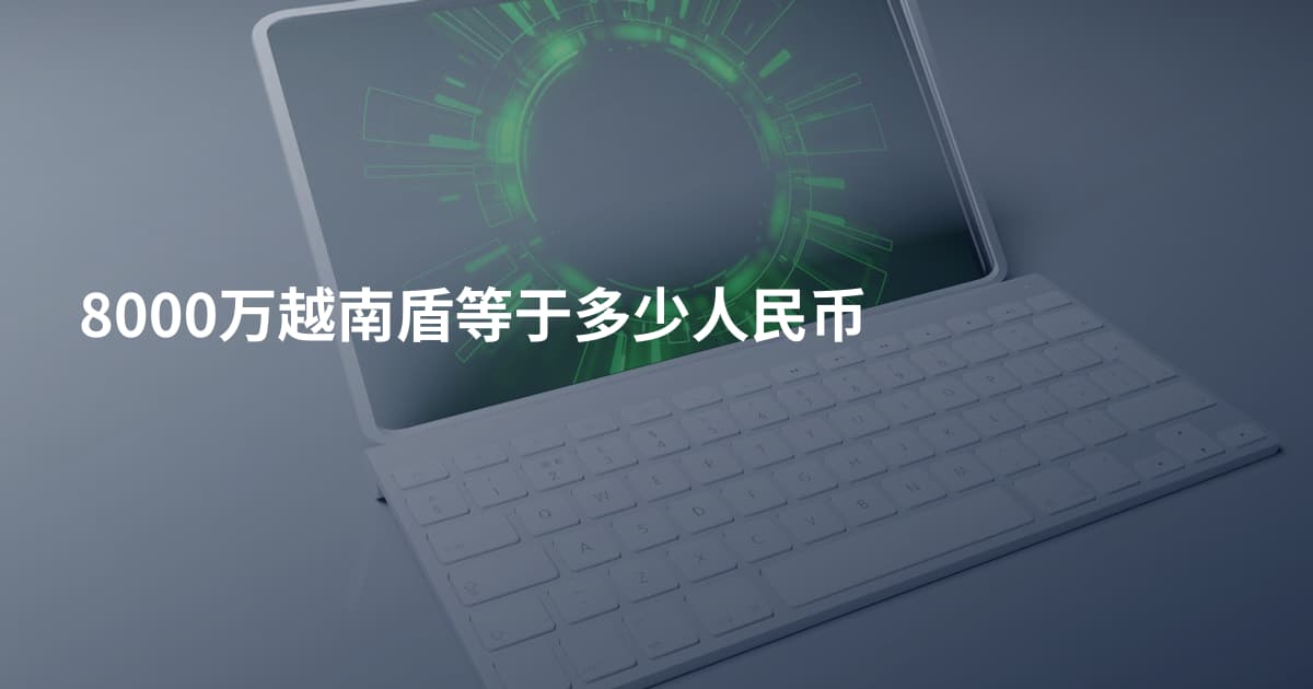 8000万越南盾等于多少人民币