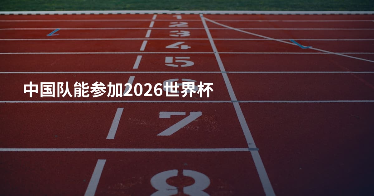 中国队能参加2026世界杯