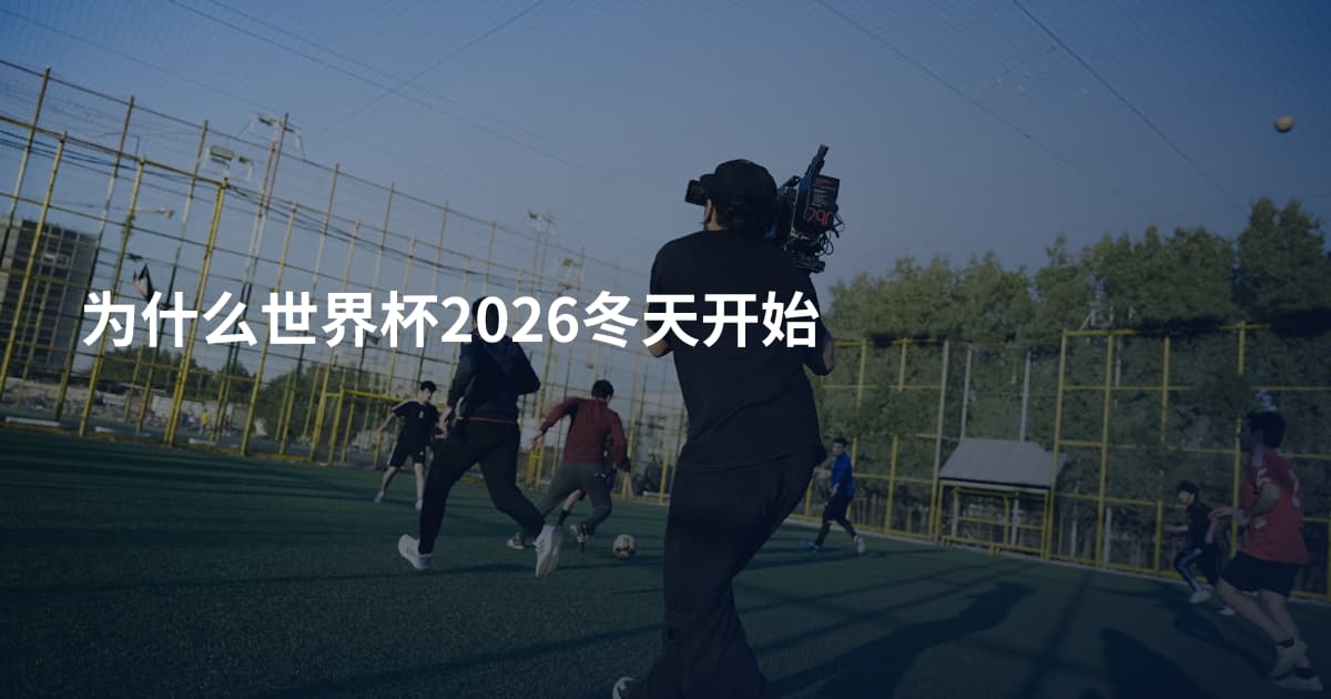 为什么世界杯2026冬天开始