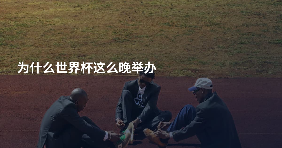 为什么世界杯这么晚举办
