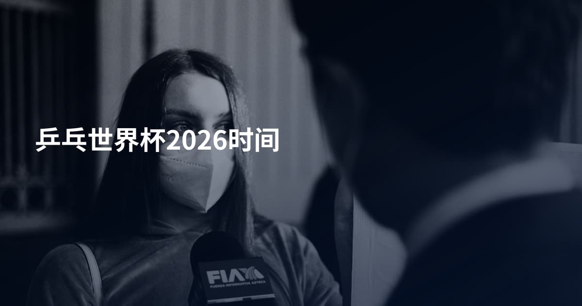 乒乓世界杯2026时间