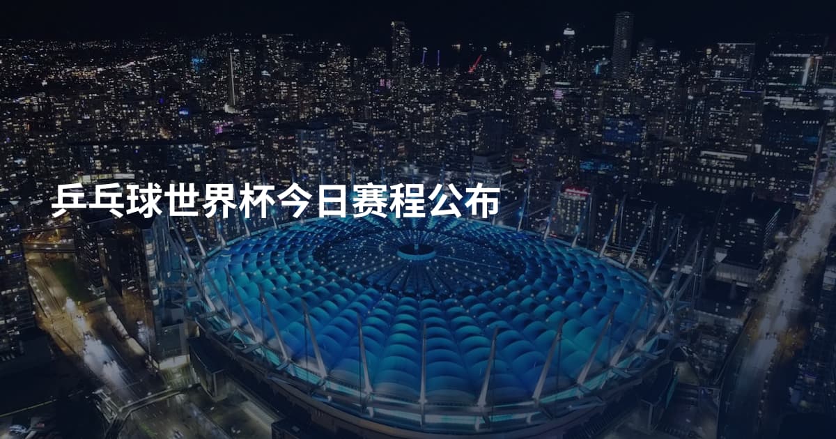 乒乓球世界杯今日赛程公布