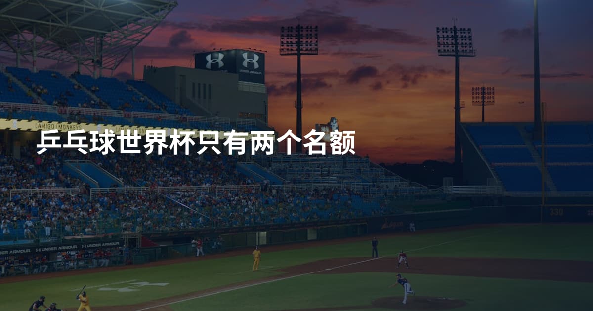 乒乓球世界杯只有两个名额