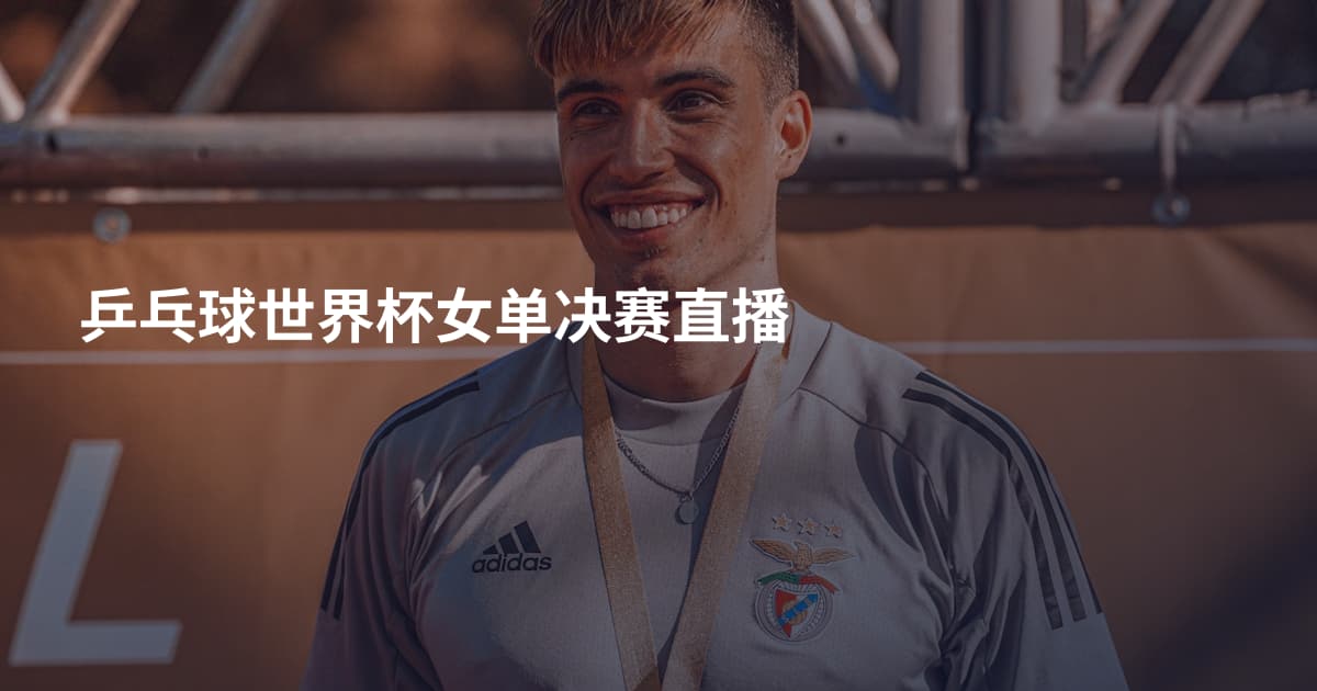 乒乓球世界杯女单决赛直播