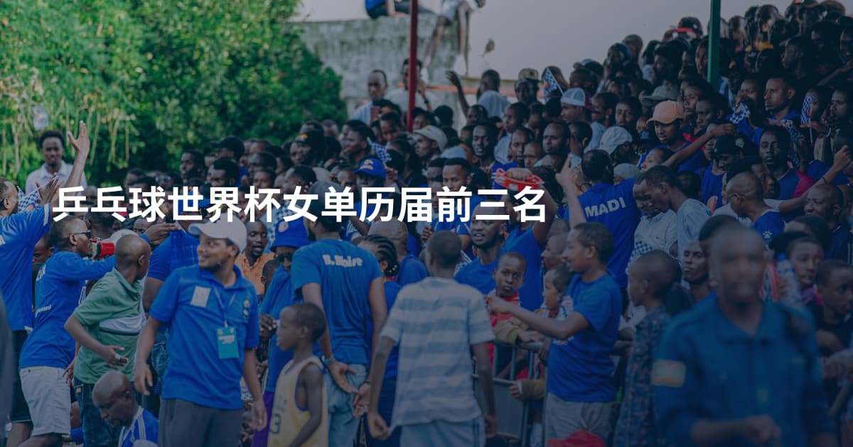 乒乓球世界杯女单历届前三名
