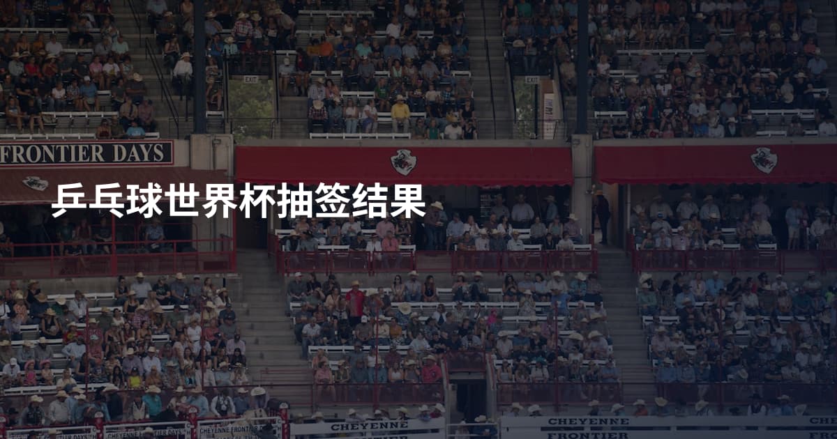 乒乓球世界杯抽签结果