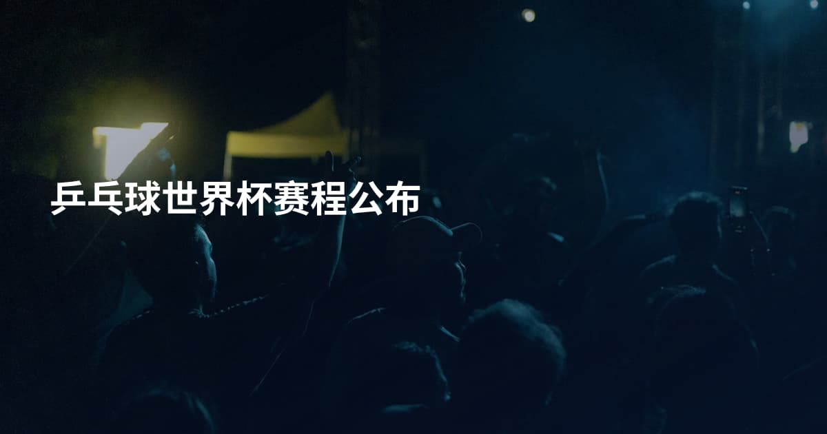 乒乓球世界杯赛程公布