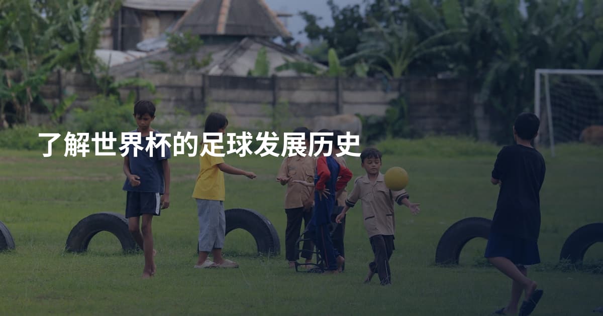 了解世界杯的足球发展历史