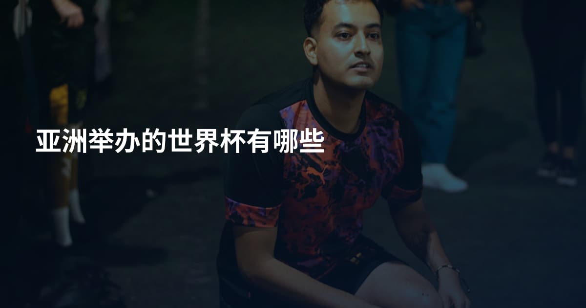亚洲举办的世界杯有哪些