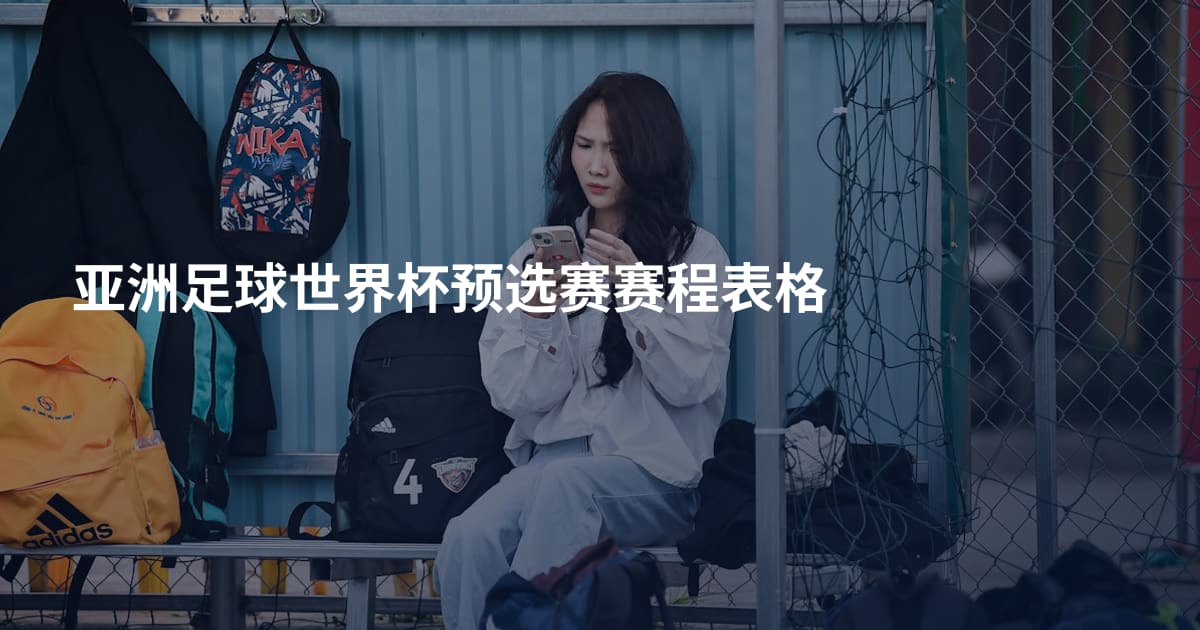 亚洲足球世界杯预选赛赛程表格